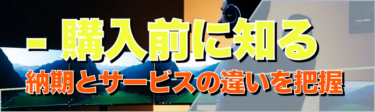 - 購入前に知る 納期とサービスの違いを把握