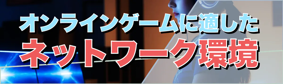 オンラインゲームに適したネットワーク環境