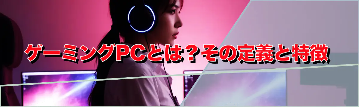 ゲーミングPCとは?その定義と特徴