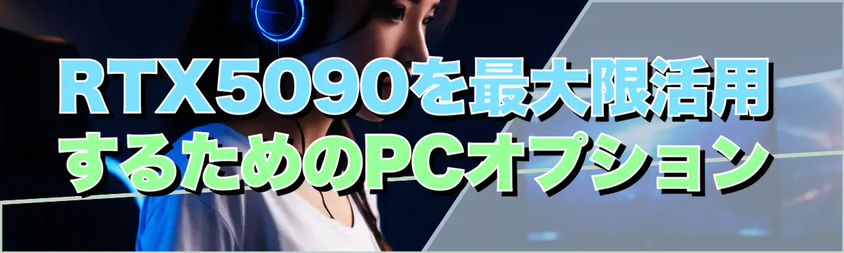 RTX5090を最大限活用するためのPCオプション