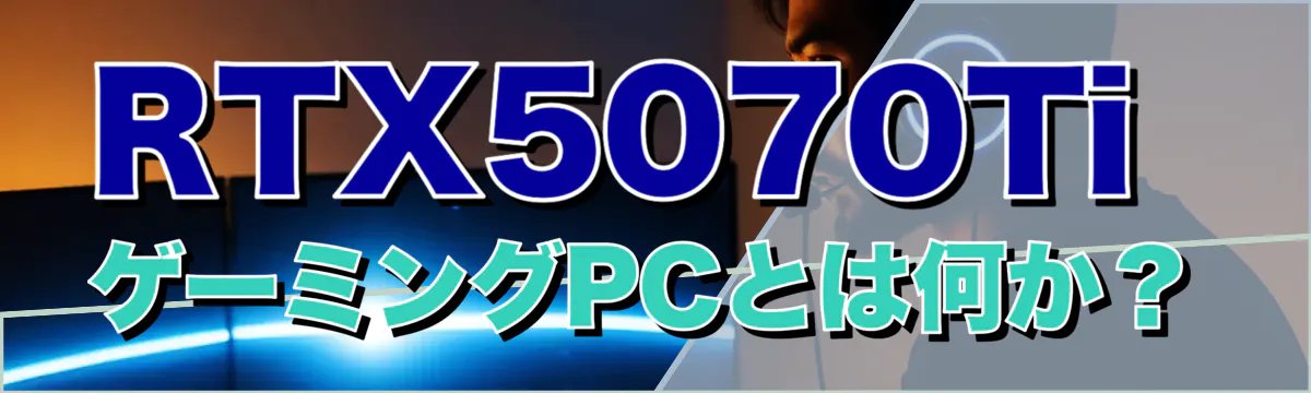 RTX5070Ti ゲーミングPCとは何か？