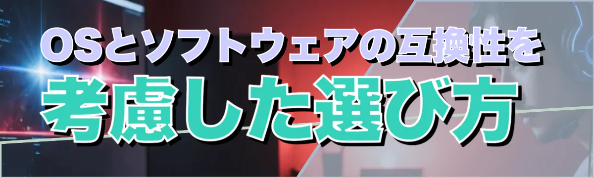 OSとソフトウェアの互換性を考慮した選び方