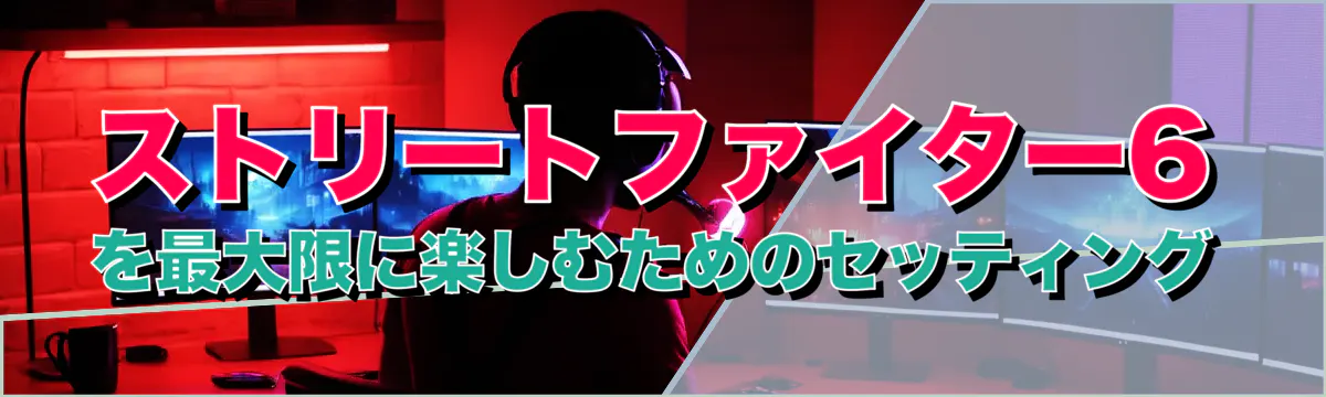ストリートファイター6を最大限に楽しむためのセッティング