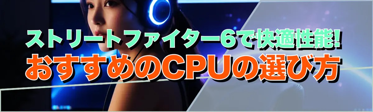 ストリートファイター6で快適性能! おすすめのCPUの選び方