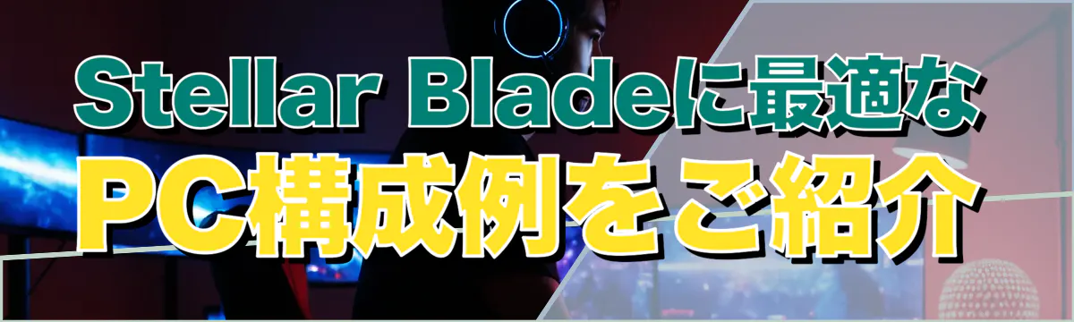 Stellar Bladeに最適なPC構成例をご紹介