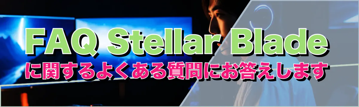 FAQ Stellar Bladeに関するよくある質問にお答えします