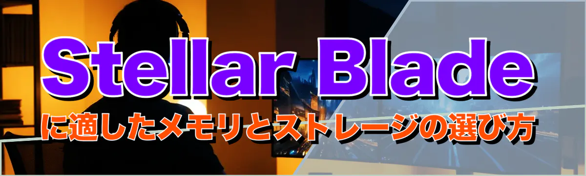 Stellar Bladeに適したメモリとストレージの選び方