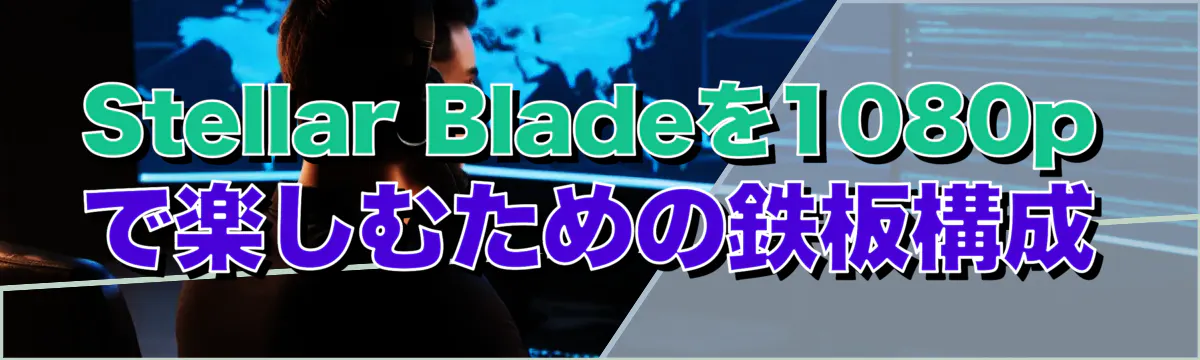 Stellar Bladeを1080pで楽しむための鉄板構成