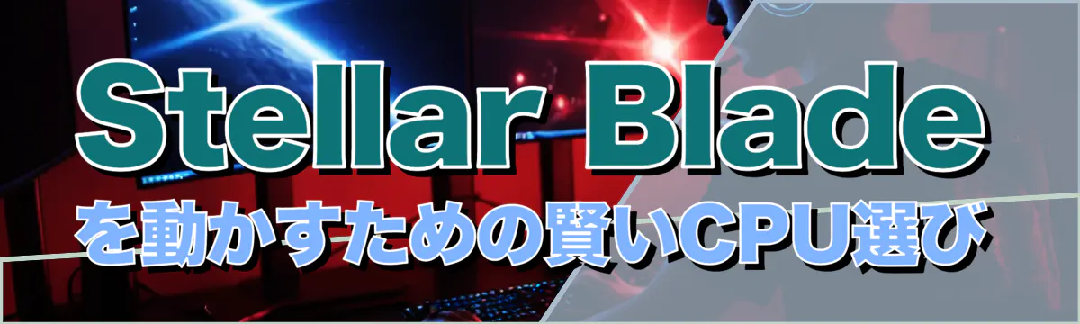 Stellar Bladeを動かすための賢いCPU選び