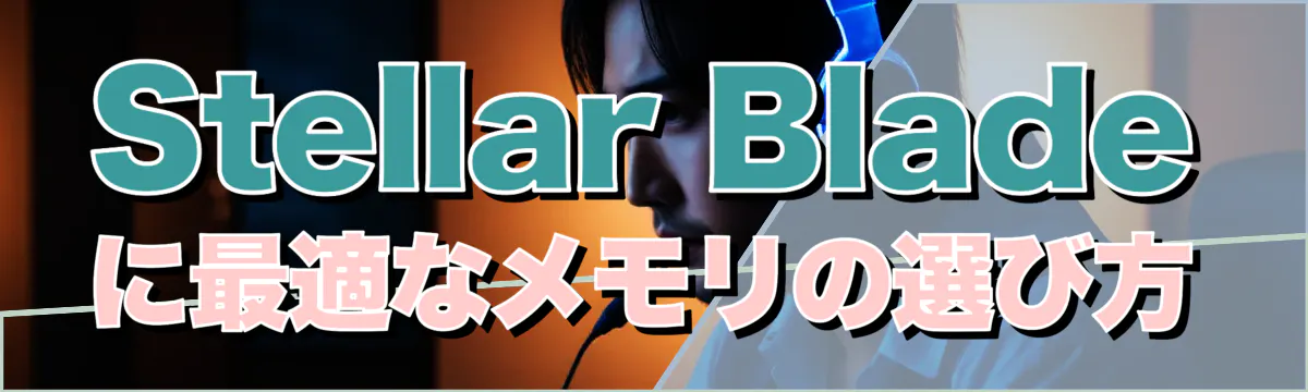 Stellar Bladeに最適なメモリの選び方
