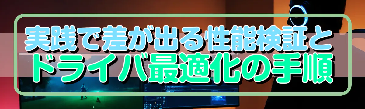 実践で差が出る性能検証とドライバ最適化の手順