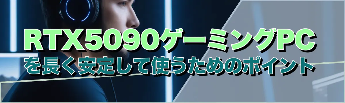 RTX5090ゲーミングPCを長く安定して使うためのポイント