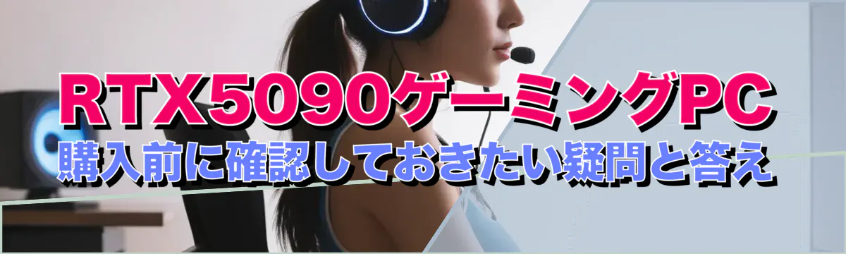RTX5090ゲーミングPC購入前に確認しておきたい疑問と答え