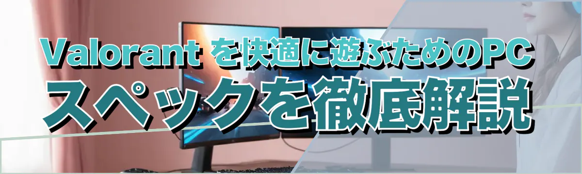 Valorant を快適に遊ぶためのPCスペックを徹底解説