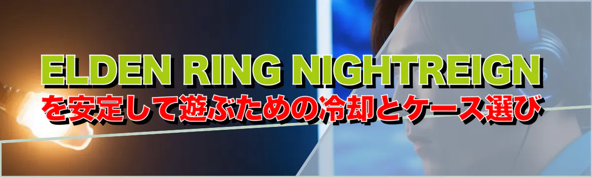 ELDEN RING NIGHTREIGN を安定して遊ぶための冷却とケース選び