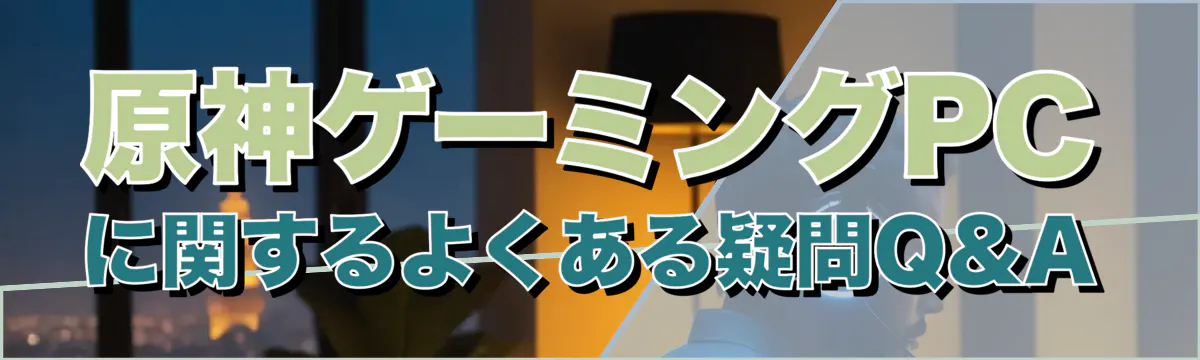 原神ゲーミングPCに関するよくある疑問Q&A