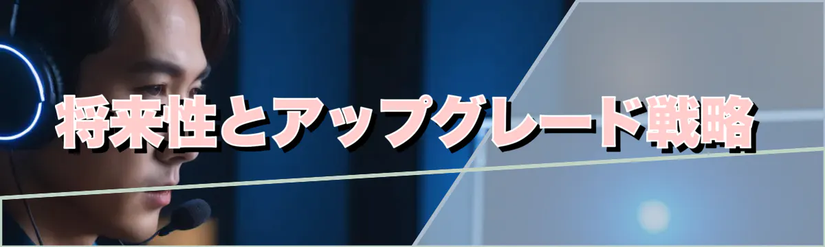 将来性とアップグレード戦略