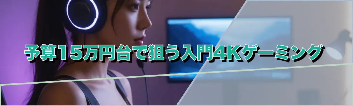 予算15万円台で狙う入門4Kゲーミング