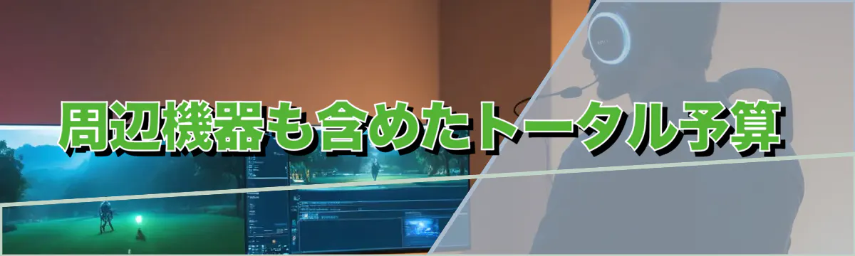 周辺機器も含めたトータル予算