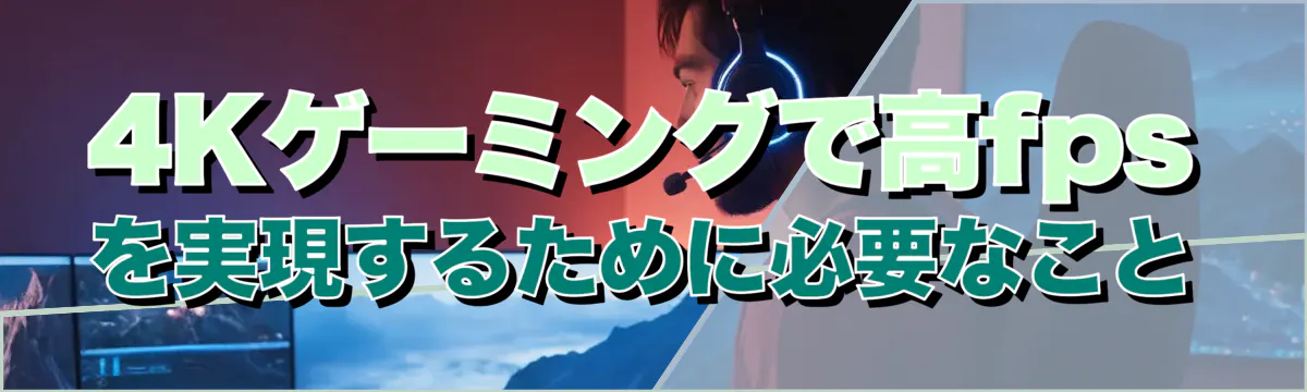 4Kゲーミングで高fpsを実現するために必要なこと