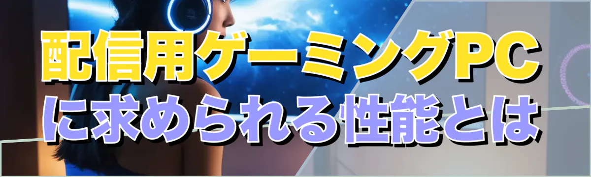 配信用ゲーミングPCに求められる性能とは