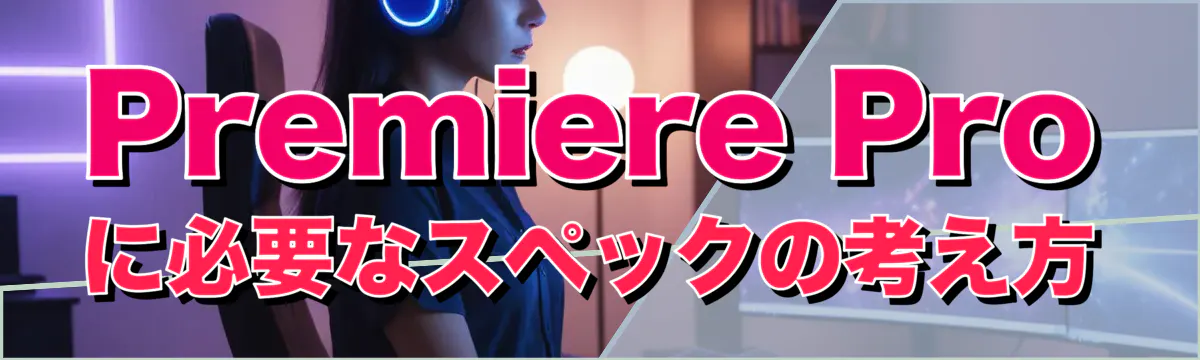 Premiere Proに必要なスペックの考え方