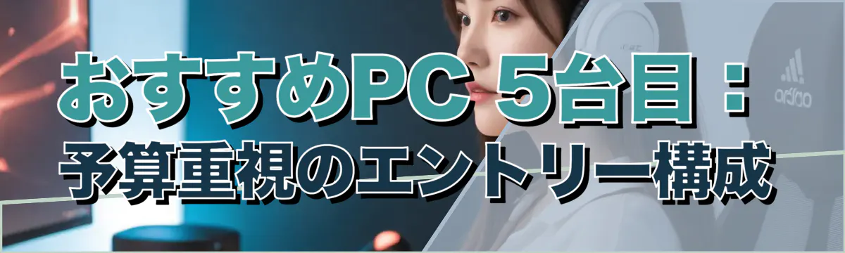 おすすめPC 5台目:予算重視のエントリー構成