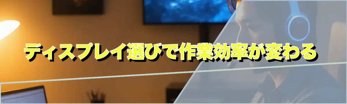 ディスプレイ選びで作業効率が変わる