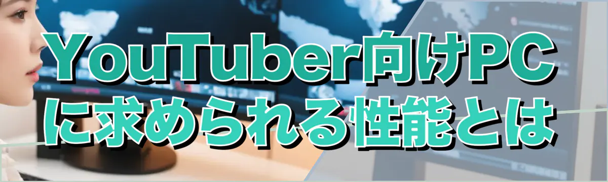 YouTuber向けPCに求められる性能とは