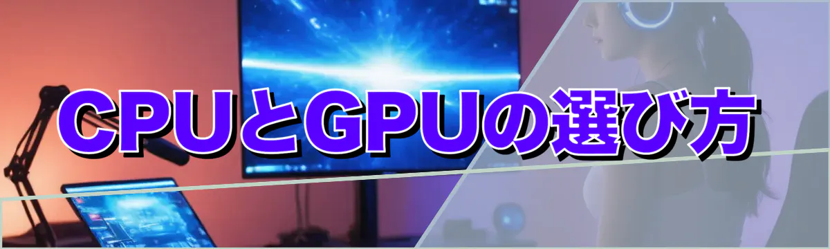 CPUとGPUの選び方