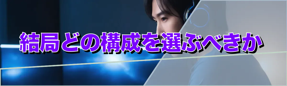 結局どの構成を選ぶべきか