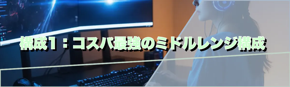 構成1：コスパ最強のミドルレンジ構成