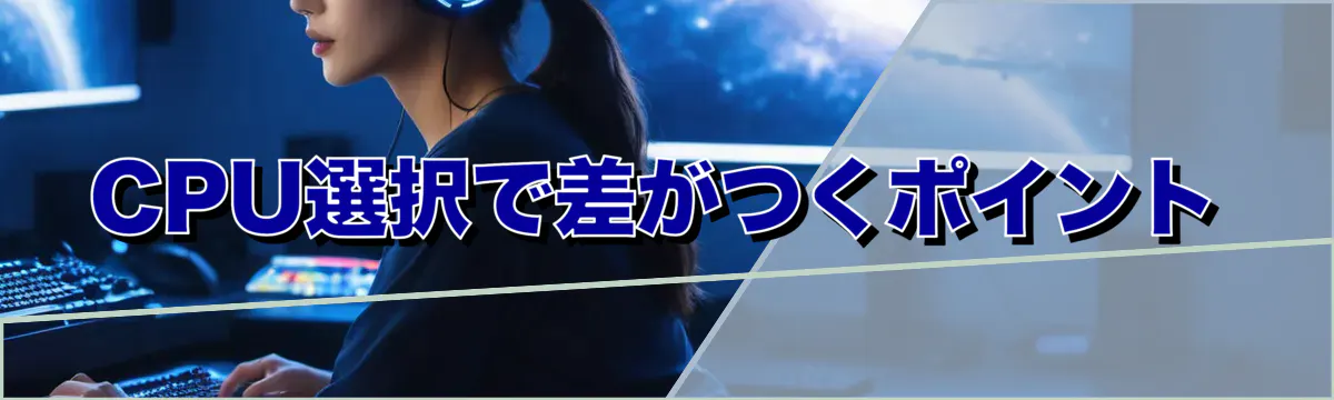 CPU選択で差がつくポイント