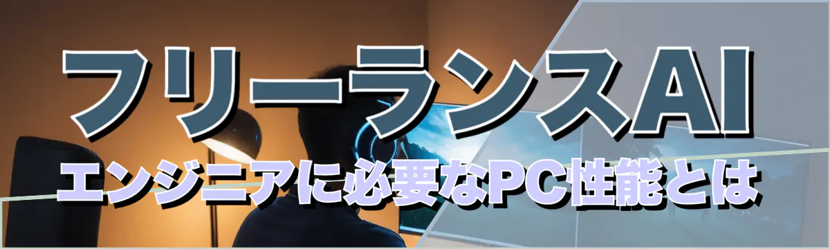 フリーランスAIエンジニアに必要なPC性能とは