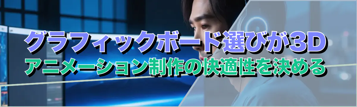 グラフィックボード選びが3Dアニメーション制作の快適性を決める