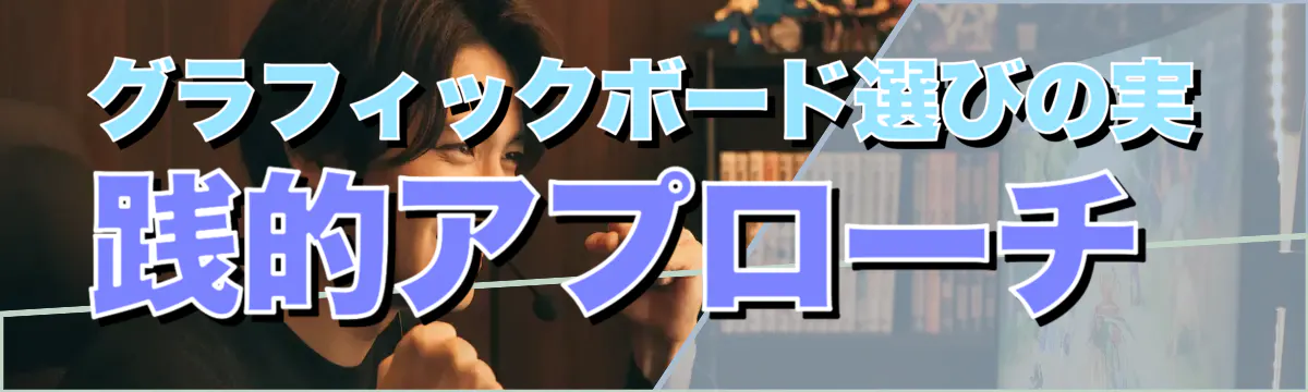 グラフィックボード選びの実践的アプローチ