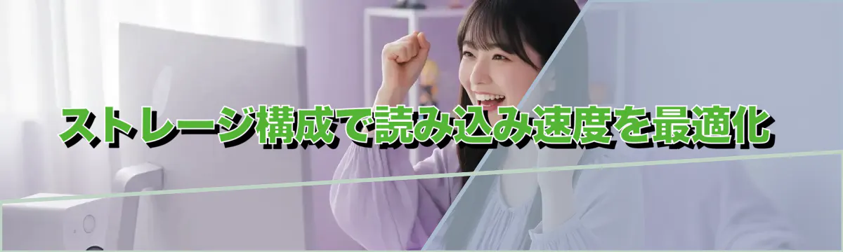 ストレージ構成で読み込み速度を最適化