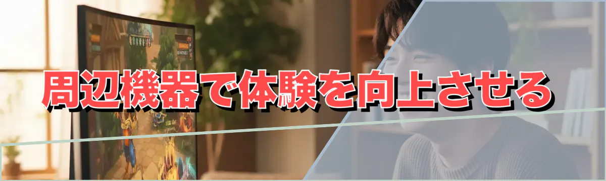 周辺機器で体験を向上させる