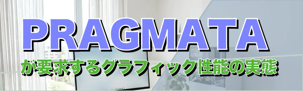 PRAGMATAが要求するグラフィック性能の実態