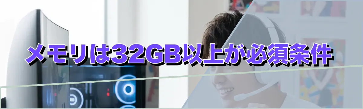 メモリは32GB以上が必須条件