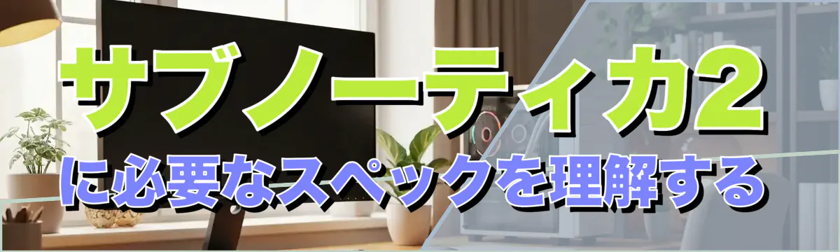 サブノーティカ2に必要なスペックを理解する