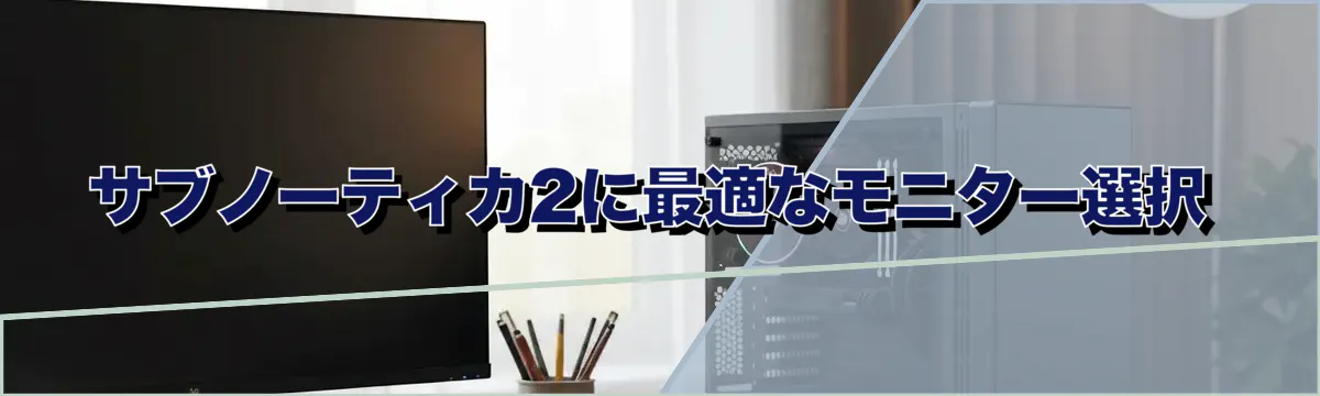 サブノーティカ2に最適なモニター選択