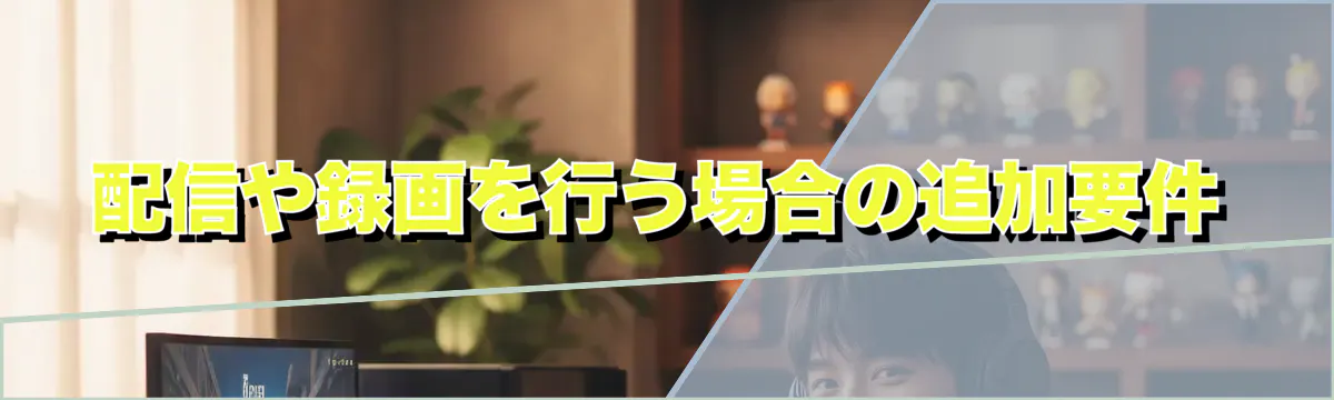 配信や録画を行う場合の追加要件