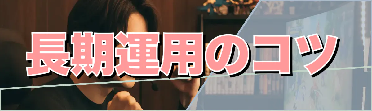 長期運用のコツ