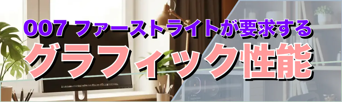 007 ファーストライトが要求するグラフィック性能