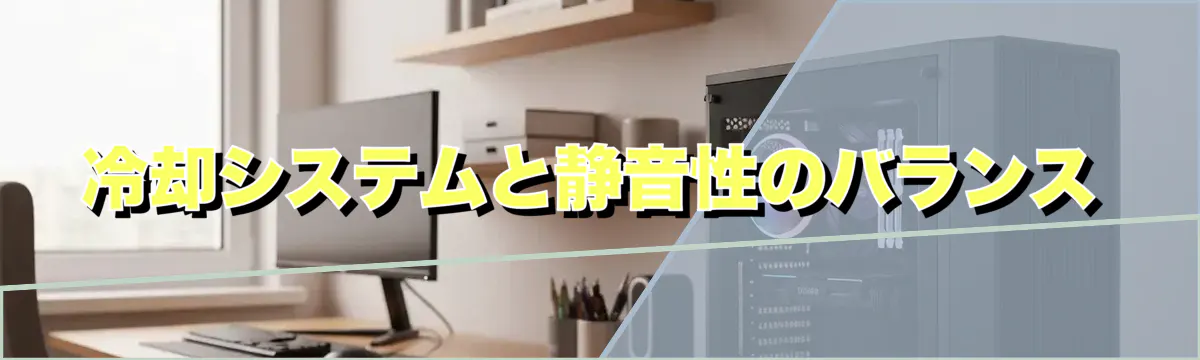 冷却システムと静音性のバランス