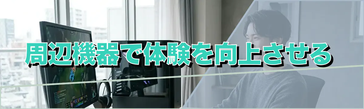 周辺機器で体験を向上させる