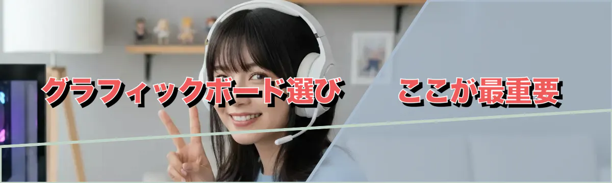 グラフィックボード選び——ここが最重要