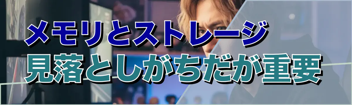 メモリとストレージ——見落としがちだが重要