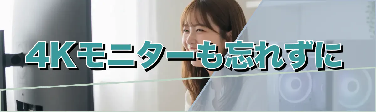 4Kモニターも忘れずに